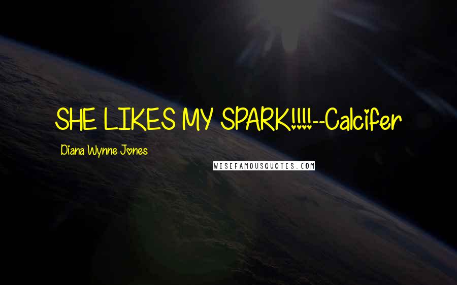 Diana Wynne Jones Quotes: SHE LIKES MY SPARK!!!!--Calcifer