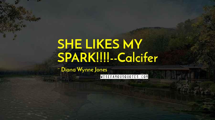 Diana Wynne Jones Quotes: SHE LIKES MY SPARK!!!!--Calcifer