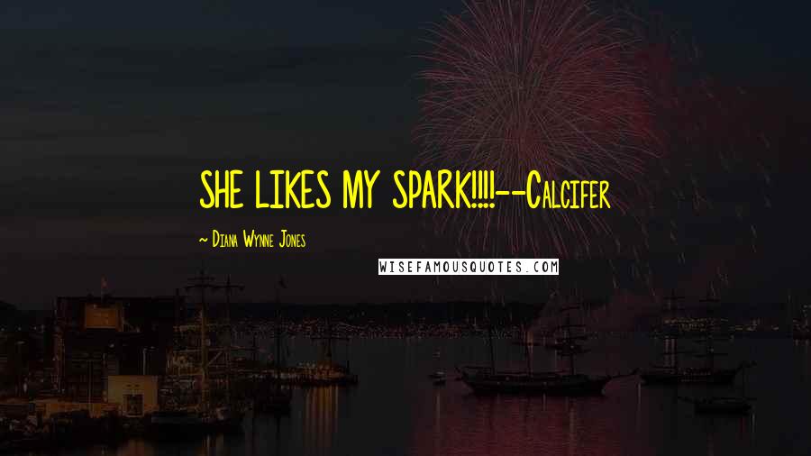 Diana Wynne Jones Quotes: SHE LIKES MY SPARK!!!!--Calcifer