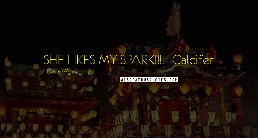 Diana Wynne Jones Quotes: SHE LIKES MY SPARK!!!!--Calcifer