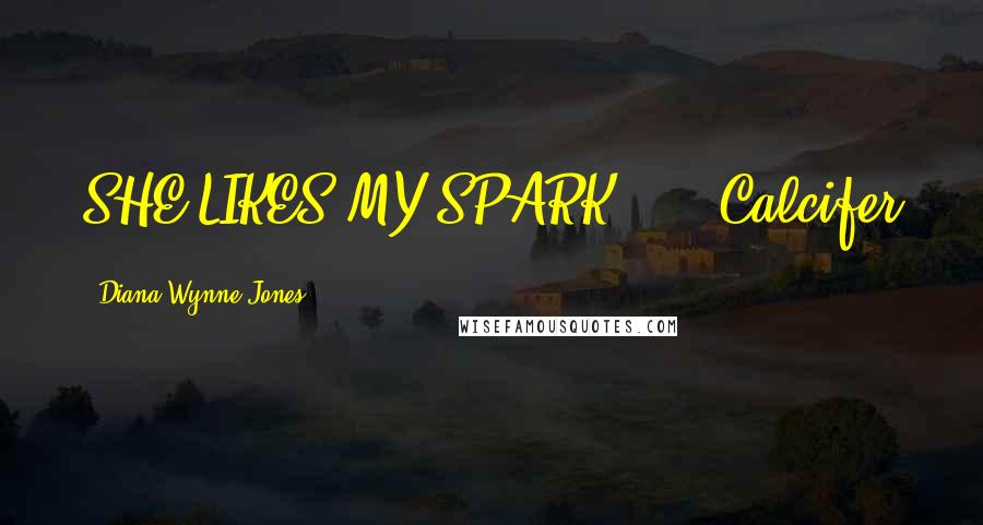 Diana Wynne Jones Quotes: SHE LIKES MY SPARK!!!!--Calcifer