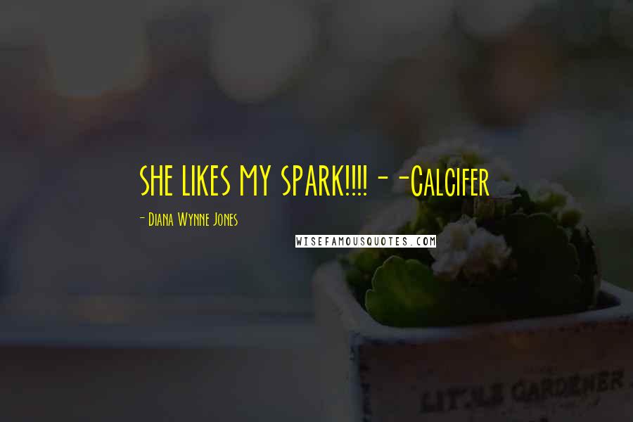 Diana Wynne Jones Quotes: SHE LIKES MY SPARK!!!!--Calcifer