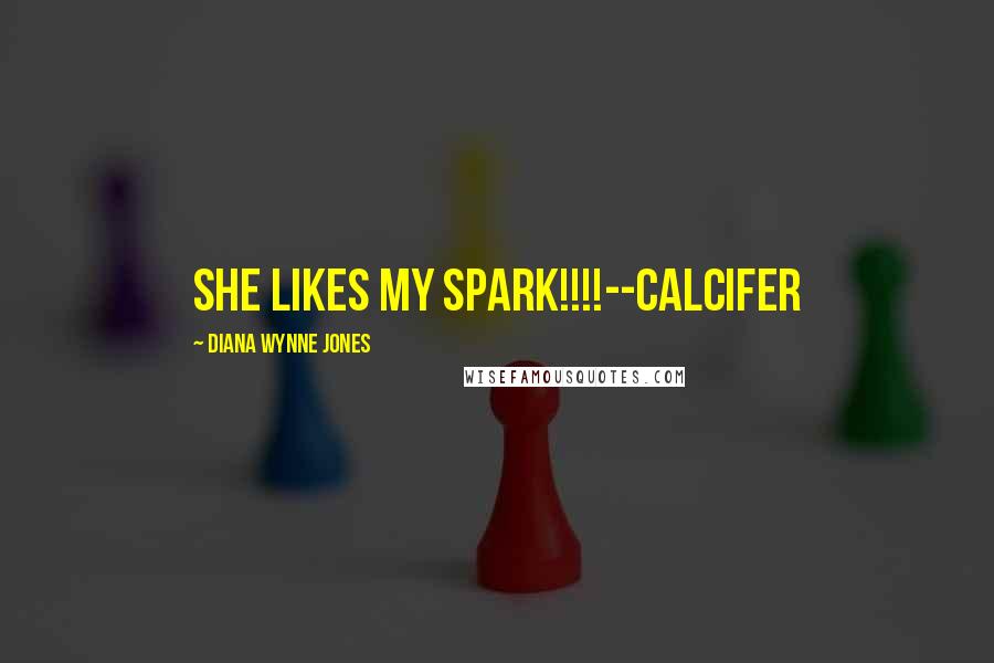 Diana Wynne Jones Quotes: SHE LIKES MY SPARK!!!!--Calcifer