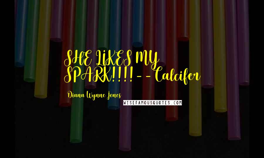 Diana Wynne Jones Quotes: SHE LIKES MY SPARK!!!!--Calcifer