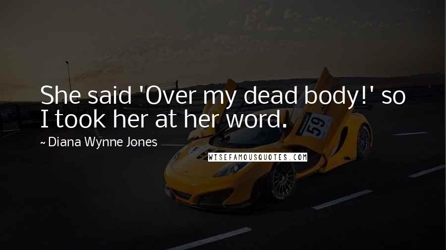 Diana Wynne Jones Quotes: She said 'Over my dead body!' so I took her at her word.