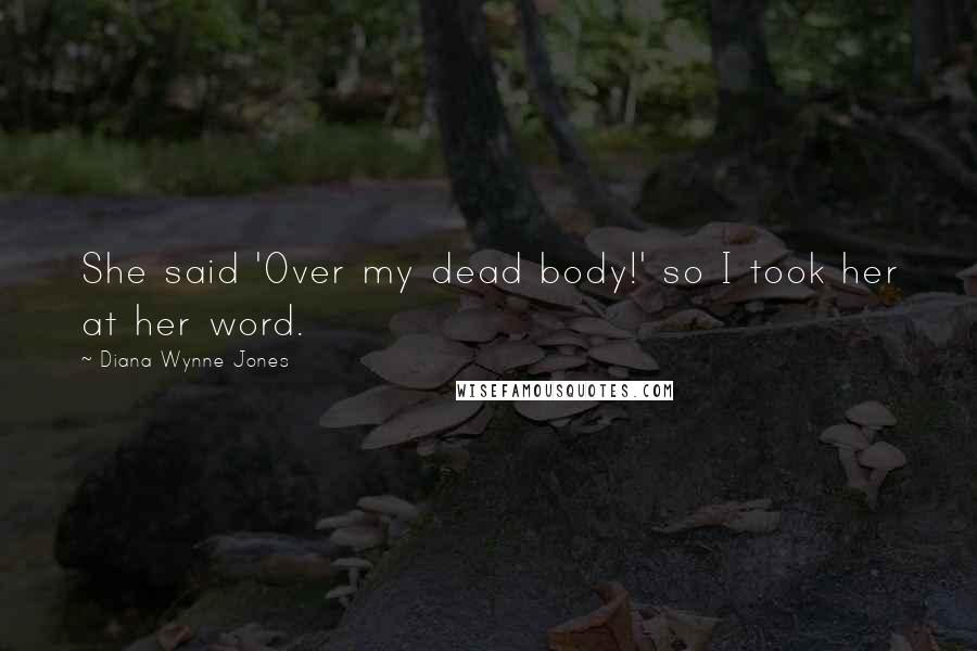 Diana Wynne Jones Quotes: She said 'Over my dead body!' so I took her at her word.