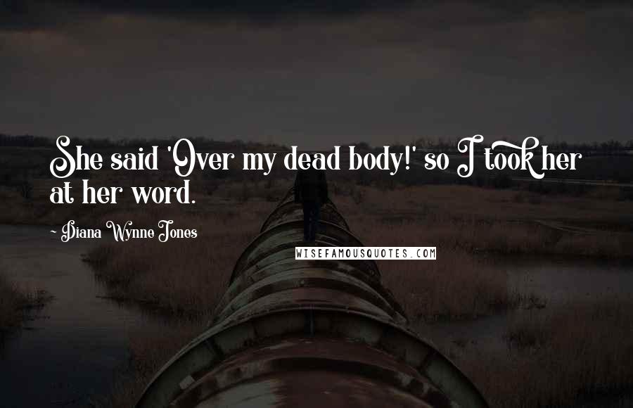 Diana Wynne Jones Quotes: She said 'Over my dead body!' so I took her at her word.