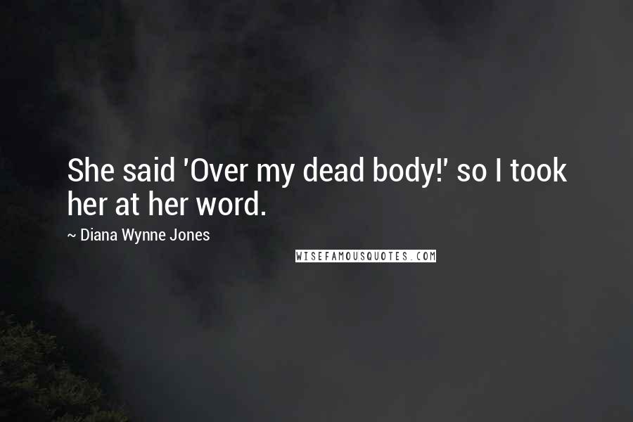 Diana Wynne Jones Quotes: She said 'Over my dead body!' so I took her at her word.