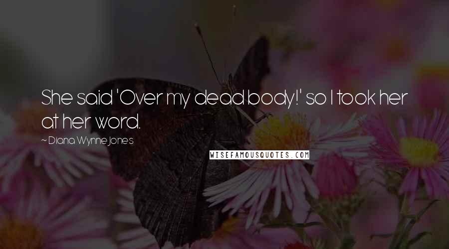 Diana Wynne Jones Quotes: She said 'Over my dead body!' so I took her at her word.