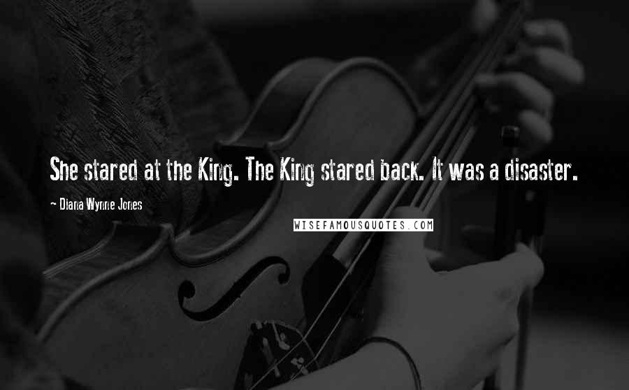 Diana Wynne Jones Quotes: She stared at the King. The King stared back. It was a disaster.
