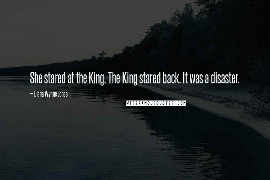 Diana Wynne Jones Quotes: She stared at the King. The King stared back. It was a disaster.