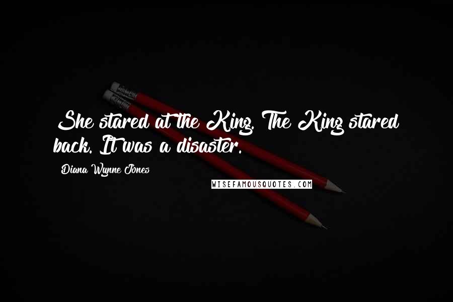 Diana Wynne Jones Quotes: She stared at the King. The King stared back. It was a disaster.