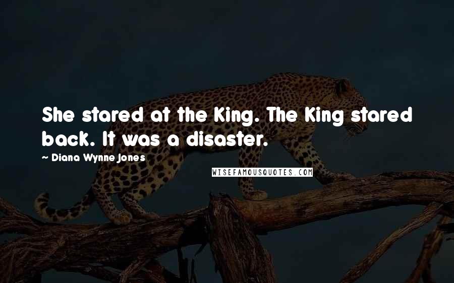 Diana Wynne Jones Quotes: She stared at the King. The King stared back. It was a disaster.