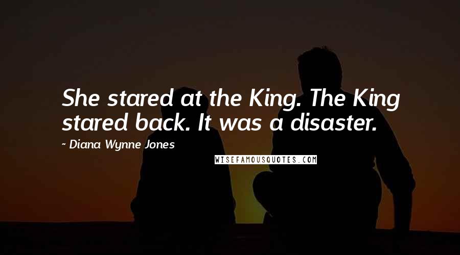 Diana Wynne Jones Quotes: She stared at the King. The King stared back. It was a disaster.