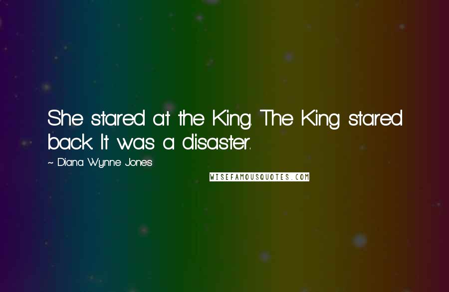Diana Wynne Jones Quotes: She stared at the King. The King stared back. It was a disaster.