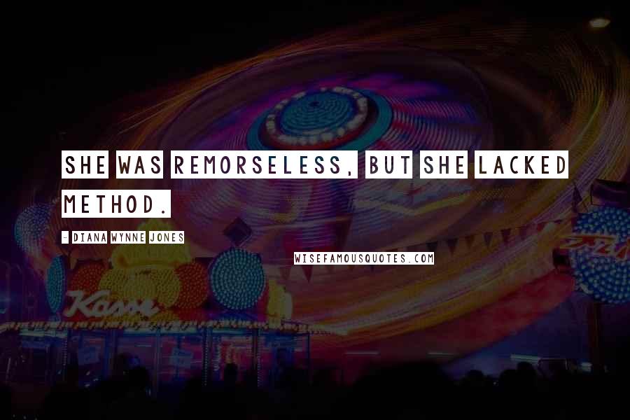 Diana Wynne Jones Quotes: She was remorseless, but she lacked method.