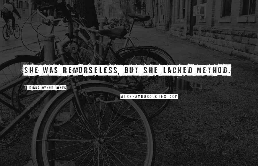 Diana Wynne Jones Quotes: She was remorseless, but she lacked method.