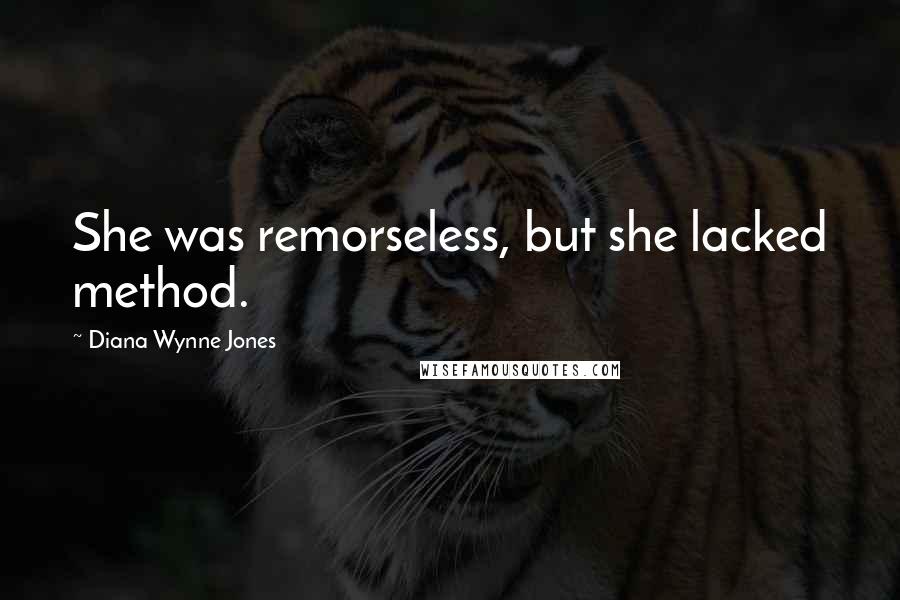 Diana Wynne Jones Quotes: She was remorseless, but she lacked method.