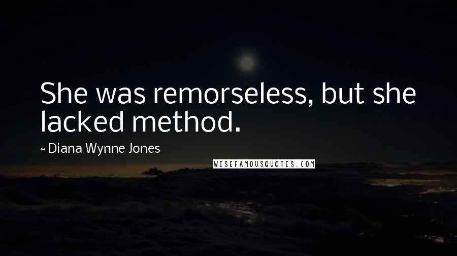 Diana Wynne Jones Quotes: She was remorseless, but she lacked method.