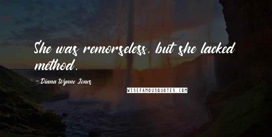 Diana Wynne Jones Quotes: She was remorseless, but she lacked method.
