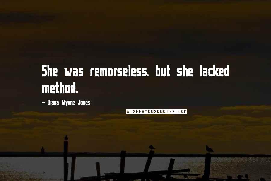 Diana Wynne Jones Quotes: She was remorseless, but she lacked method.