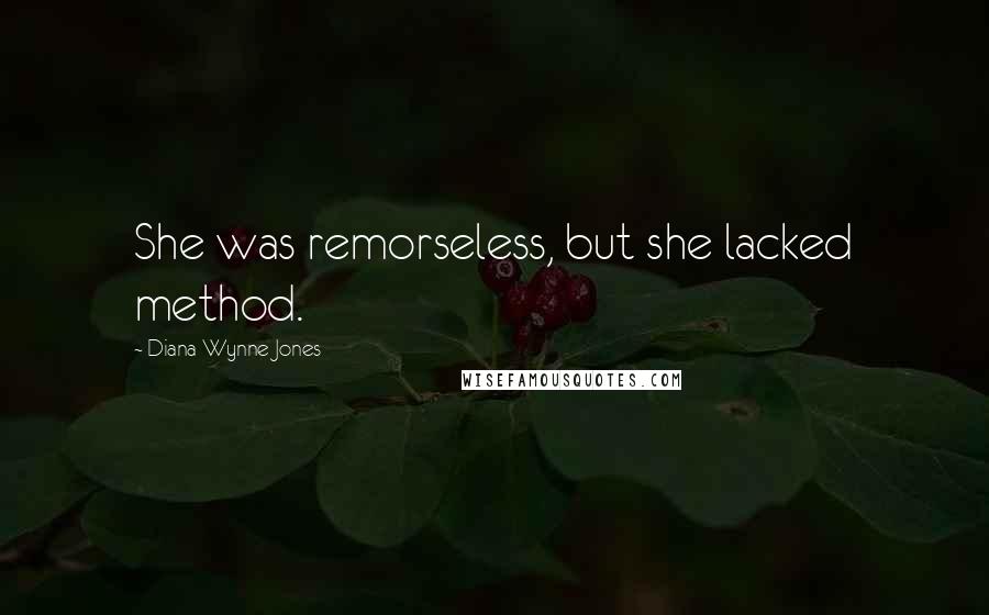 Diana Wynne Jones Quotes: She was remorseless, but she lacked method.