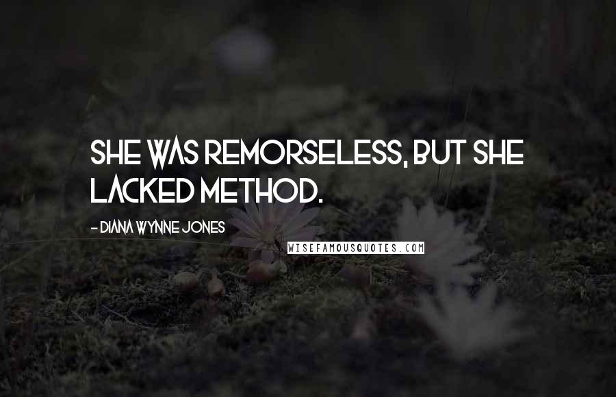 Diana Wynne Jones Quotes: She was remorseless, but she lacked method.