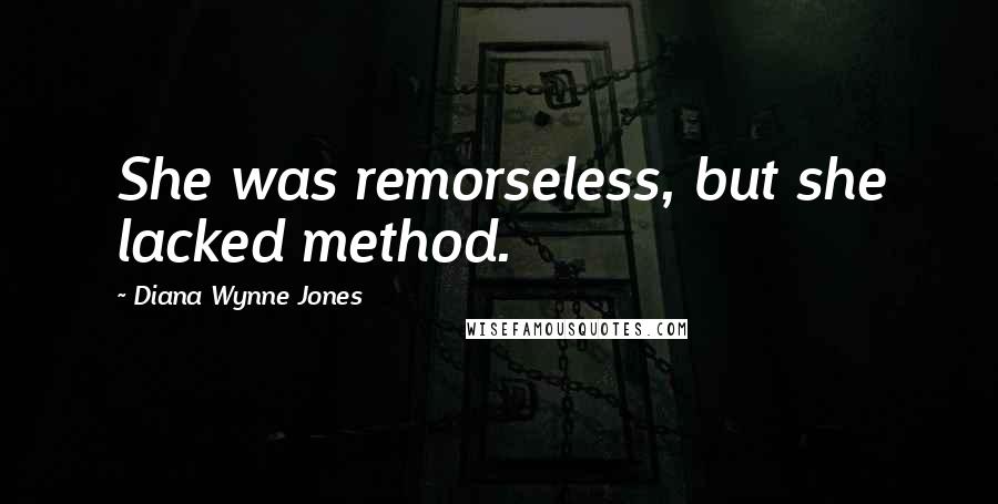 Diana Wynne Jones Quotes: She was remorseless, but she lacked method.