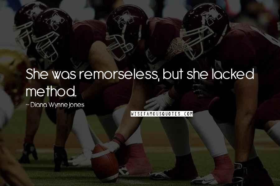 Diana Wynne Jones Quotes: She was remorseless, but she lacked method.