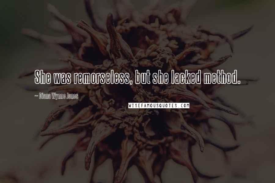 Diana Wynne Jones Quotes: She was remorseless, but she lacked method.
