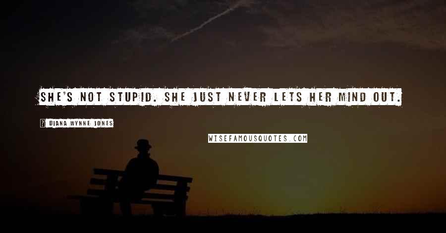 Diana Wynne Jones Quotes: She's not stupid. She just never lets her mind out.