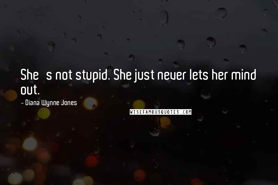 Diana Wynne Jones Quotes: She's not stupid. She just never lets her mind out.