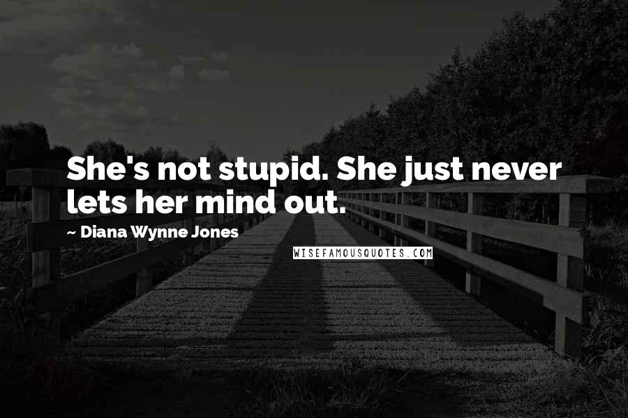 Diana Wynne Jones Quotes: She's not stupid. She just never lets her mind out.