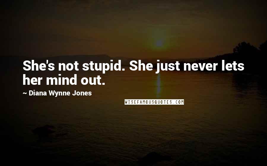 Diana Wynne Jones Quotes: She's not stupid. She just never lets her mind out.