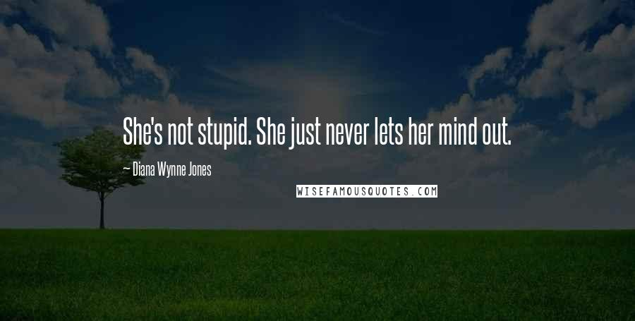 Diana Wynne Jones Quotes: She's not stupid. She just never lets her mind out.