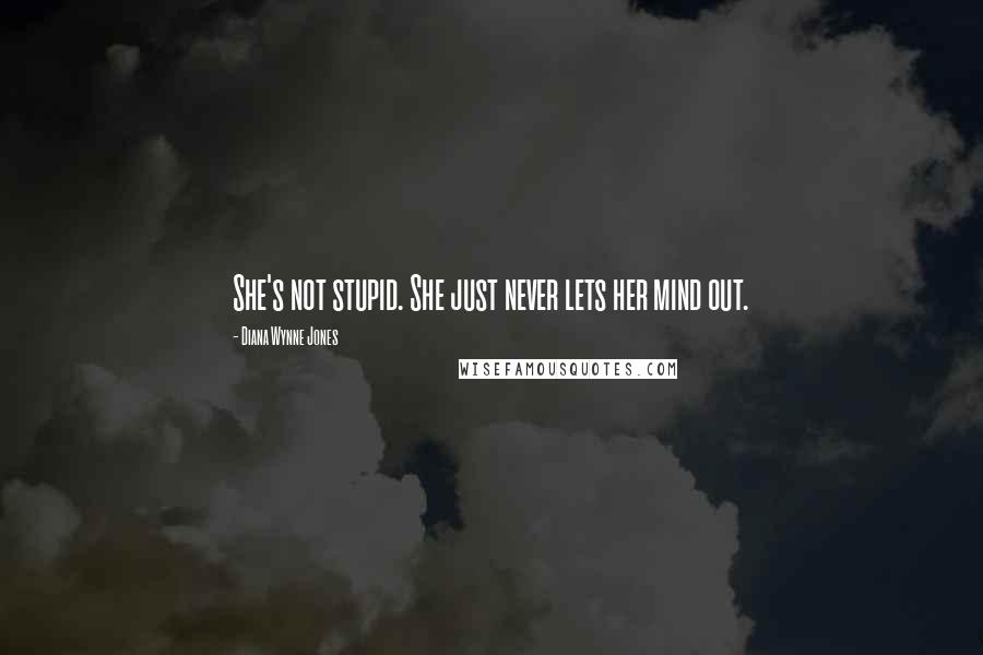 Diana Wynne Jones Quotes: She's not stupid. She just never lets her mind out.