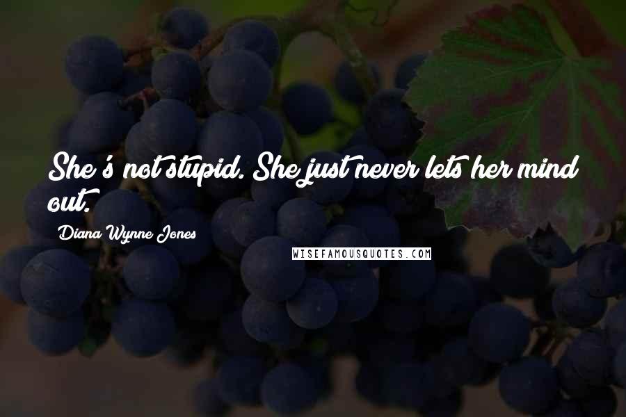 Diana Wynne Jones Quotes: She's not stupid. She just never lets her mind out.