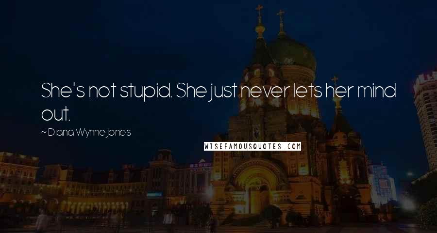 Diana Wynne Jones Quotes: She's not stupid. She just never lets her mind out.