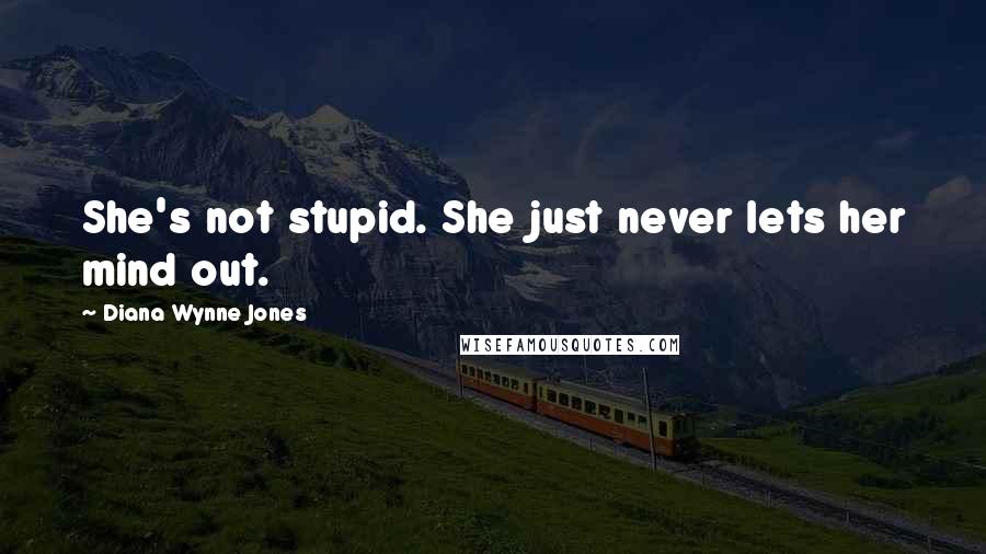 Diana Wynne Jones Quotes: She's not stupid. She just never lets her mind out.