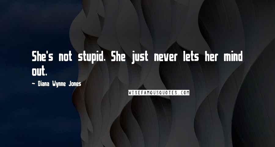 Diana Wynne Jones Quotes: She's not stupid. She just never lets her mind out.