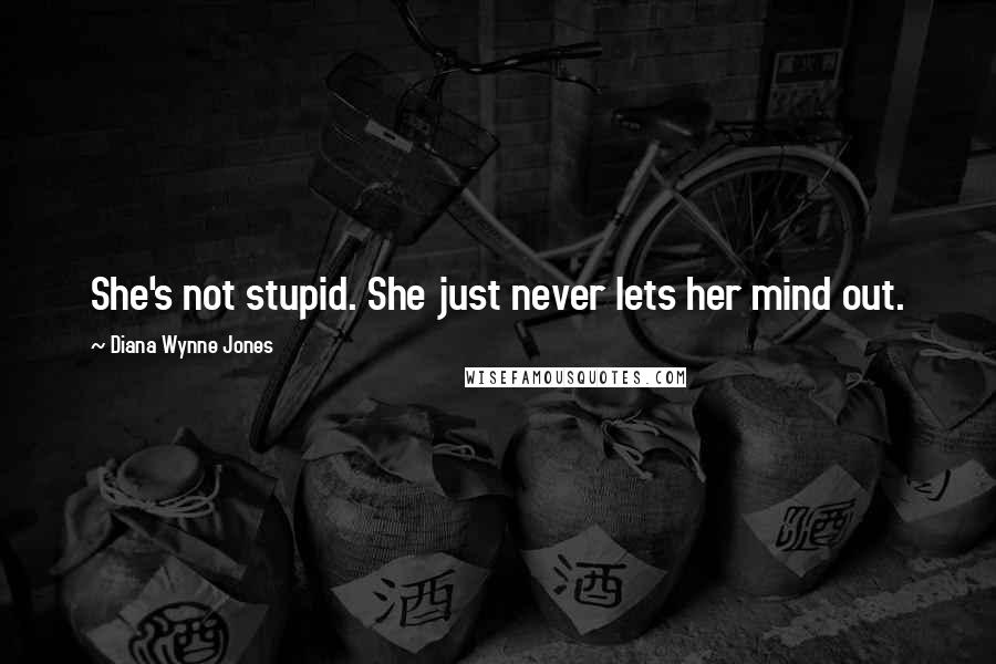 Diana Wynne Jones Quotes: She's not stupid. She just never lets her mind out.