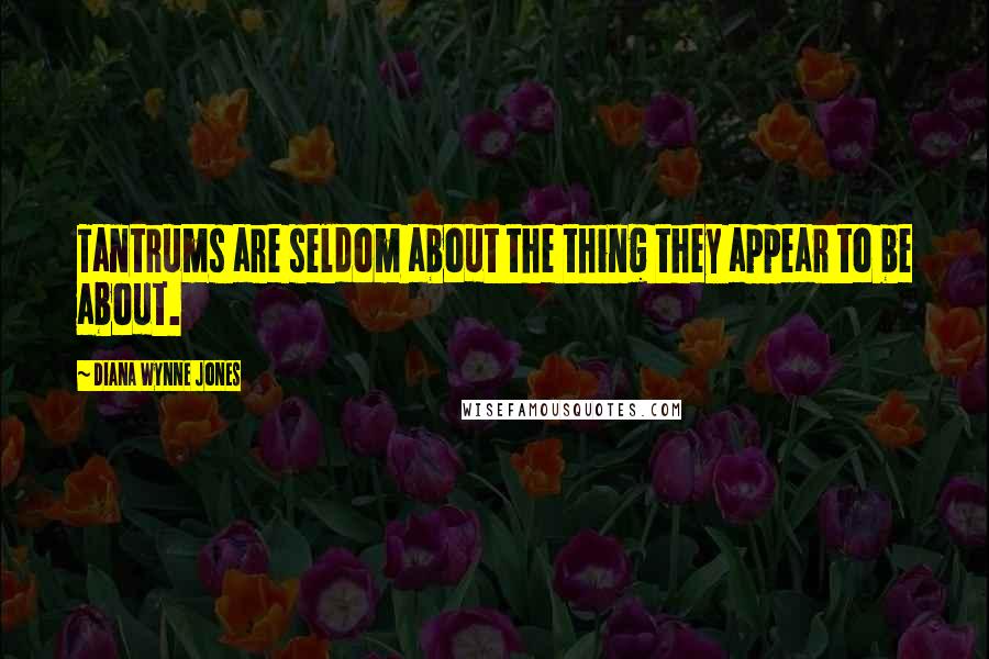 Diana Wynne Jones Quotes: Tantrums are seldom about the thing they appear to be about.