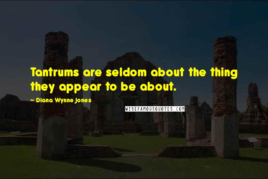 Diana Wynne Jones Quotes: Tantrums are seldom about the thing they appear to be about.