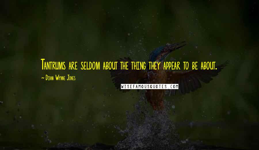 Diana Wynne Jones Quotes: Tantrums are seldom about the thing they appear to be about.