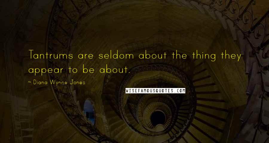 Diana Wynne Jones Quotes: Tantrums are seldom about the thing they appear to be about.