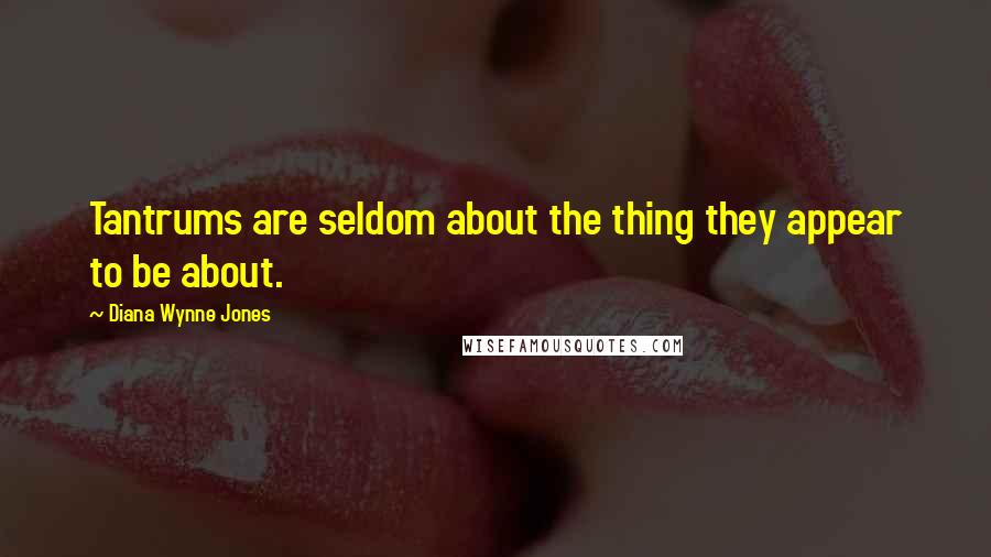 Diana Wynne Jones Quotes: Tantrums are seldom about the thing they appear to be about.
