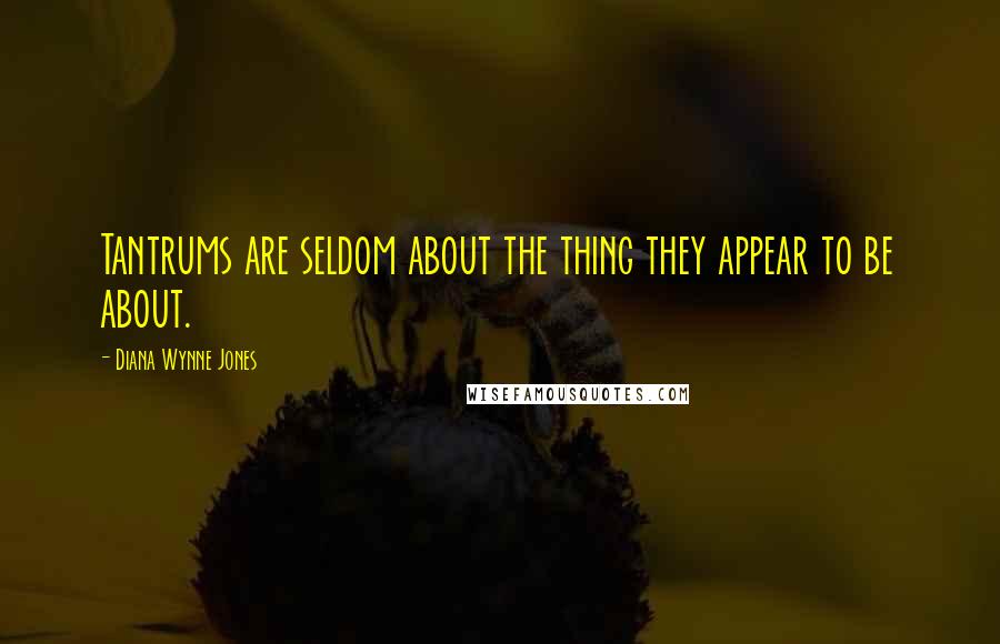 Diana Wynne Jones Quotes: Tantrums are seldom about the thing they appear to be about.
