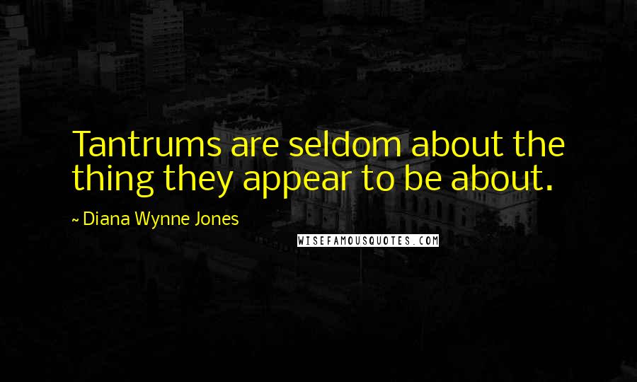 Diana Wynne Jones Quotes: Tantrums are seldom about the thing they appear to be about.