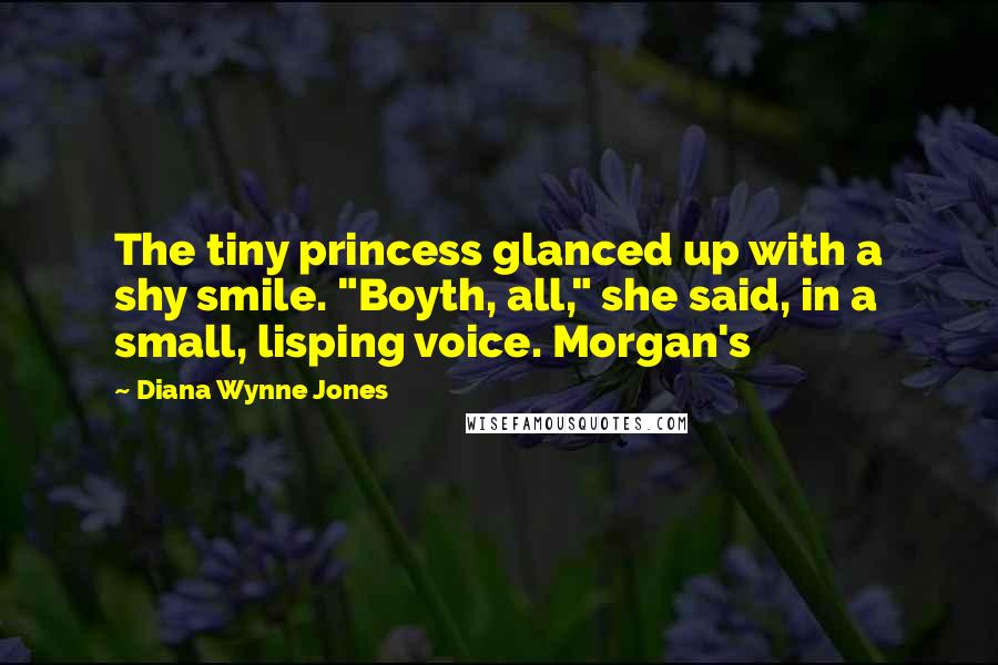 Diana Wynne Jones Quotes: The tiny princess glanced up with a shy smile. "Boyth, all," she said, in a small, lisping voice. Morgan's