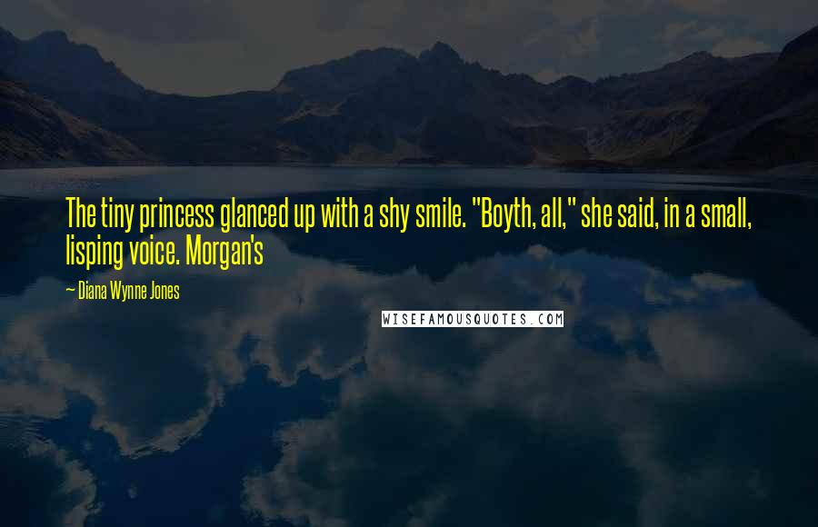 Diana Wynne Jones Quotes: The tiny princess glanced up with a shy smile. "Boyth, all," she said, in a small, lisping voice. Morgan's